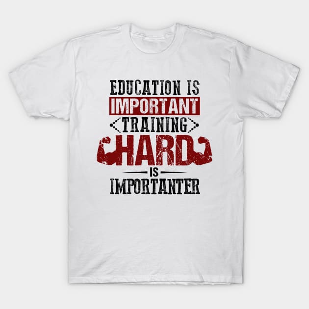 EDUCATION IS IMPORTANT TRAINING HARD IS IMPORTANTER T-Shirt by Lin Watchorn 